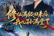 短剧《修仙满级回来后，我儿孙满堂了》80集短剧完整版免费畅享