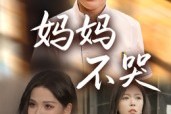 短剧《妈妈不哭》36集短剧1080P画质免费观赏
