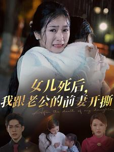 女儿死后，我跟老公的前妻开撕（57集）在线看完整版