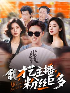 我，才艺主播，粉丝巨多（109集）精彩短剧分享。