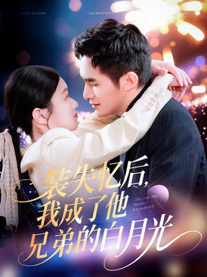 装失忆后，我成了他兄弟的白月光（100集）好看短剧分享