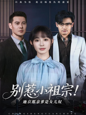 别惹小祖宗！她京都亲爹是女儿奴（90集）大结局完美收官