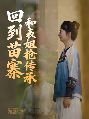 回到苗寨和表姐抢传承（43集）一口气追完全集