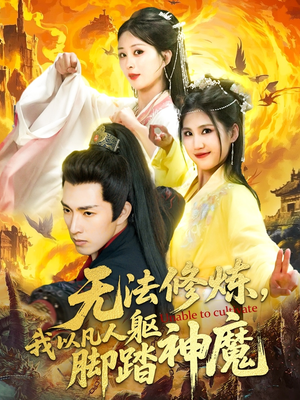 无法修炼，我以凡人躯脚踏神魔（114集）爆火短剧推荐