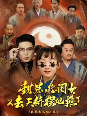 封总您闺女又去天桥摆摊了（62集）今日短剧分享