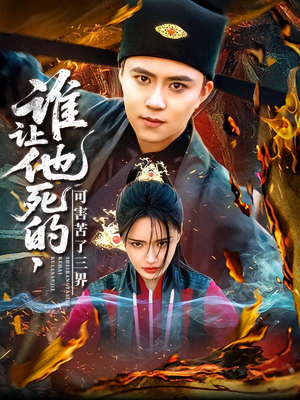 谁让他死的可害苦了三界（100集）火爆短剧来袭