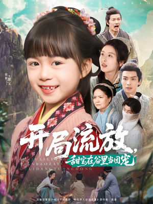 开局流放，甜宝在谷里当团宠（80集）精彩短剧又来了