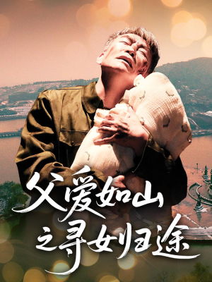 父爱如山之寻女归途（46集）看短剧放松一下