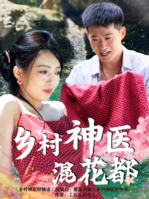 乡村神医混花都（82集）看精彩短剧