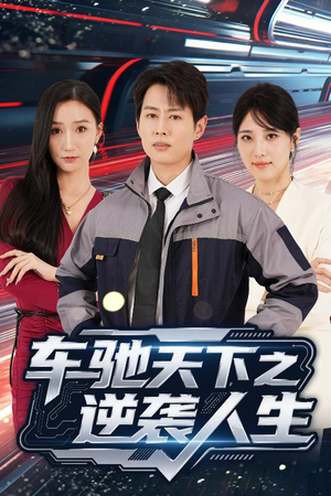 车驰天下之逆袭人生（45集）全网短剧抢先看