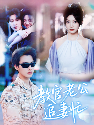 教官老公追妻忙（81集）最新火爆短剧