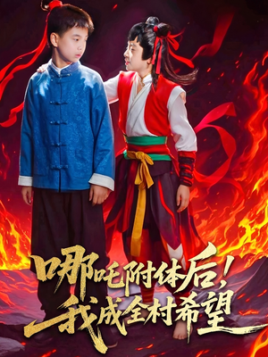 哪吒附体后！我成全村的希望（53集）免费短剧看不停