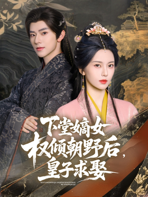 下堂嫡女权倾朝野后，皇子求娶（79集）女主角是谁