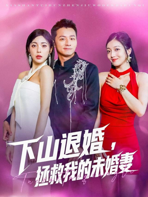下山退婚拯救我的未婚妻（80集）免费短剧看全集