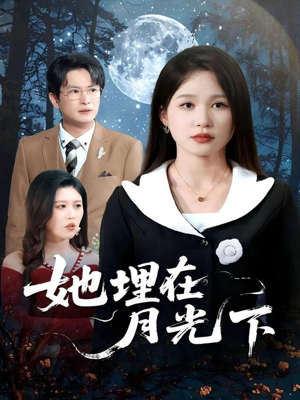 她埋在月光下（52集）最热门短剧来了