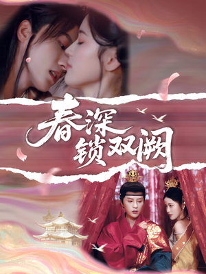 春深锁双阙（80集）古装短剧热播