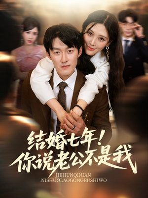 结婚七年！你说老公不是我（62集）热播短剧抢先看
