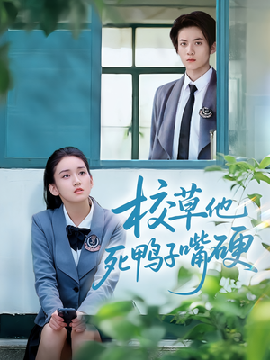 校草他死鸭子嘴硬（60集）爆款短剧推荐