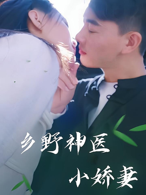 乡野神医小娇妻（99集）超好看的短剧
