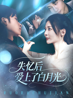 失忆后爱上了白月光（83集）短剧精彩绝伦
