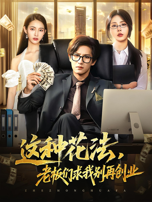 这种花法老板们求我别再创业（84集）亿万短剧抢先看