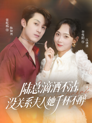 陆总滴酒不沾，没关系夫人她千杯不醉（46集）爆款短剧追不停