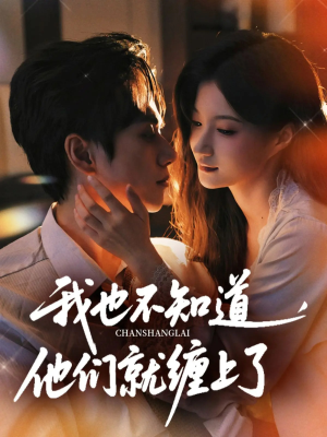 我也不知道他们就缠上了（64集）追风的女孩短剧