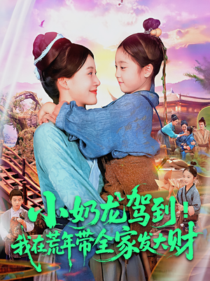 小奶龙驾到我在荒年带全家发大财（85集）短剧太好看