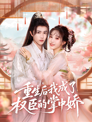 重生后我成了权臣的掌中娇（69集）好看短剧追不停