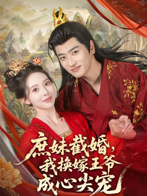 庶妹截婚我换嫁王爷成心尖宠（70集）精彩短剧片段