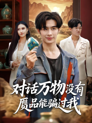 对话万物没有赝品能骗过我（60集）短剧看全集