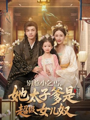 别惹小乞丐她太子爹是超级女儿奴（75集）穿越短剧推荐
