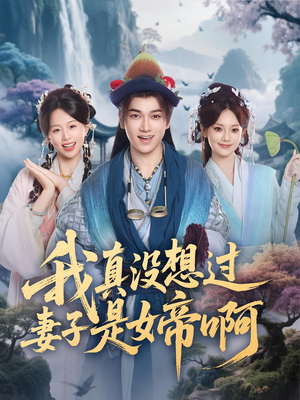 我真没想过妻子是女帝啊（90集）演的怎么样