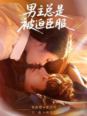 男主总是被迫臣服（60集）原创精彩短剧