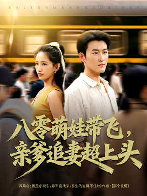 八零萌娃带飞，亲爹追妻超上头（81集）短剧精彩不断