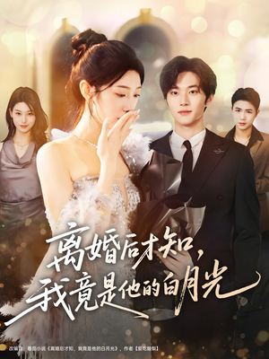 离婚后才知，我竟是他的白月光（64集）短剧免费看