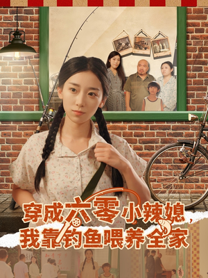 穿成六零小辣媳我靠钓鱼喂养全家(97集) 穿成六零小辣媳我靠钓鱼喂养全家(97集)短剧介绍