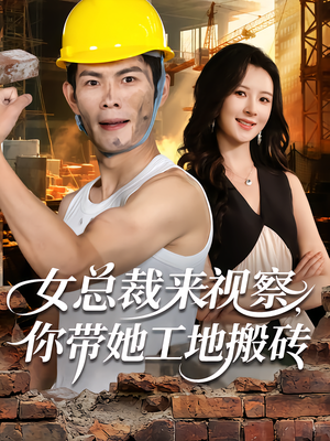 女总裁来视察，你带她工地搬砖（80集）免费观看完整版
