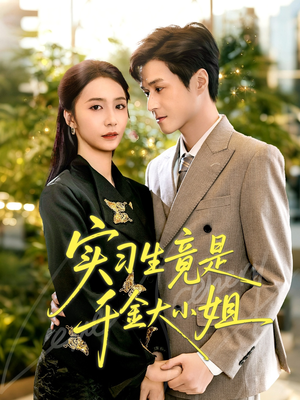 实习生竟是千金大小姐（60集）穿越短剧推荐
