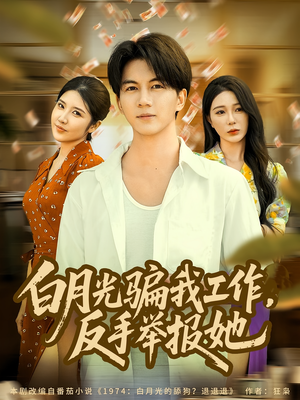 白月光骗我工作,反手举报她(80集) 白月光骗我工作,反手举报她(80集)最后一集