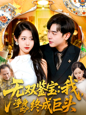 无双鉴宝我净身出户终成巨头(109集) 无双鉴宝我净身出户终成巨头(109集)短剧热播抢先看