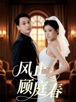 风止顾庭春（51集）分享热门短剧