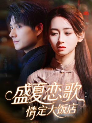 盛夏恋歌:情定大饭店(67集) 盛夏恋歌:情定大饭店(67集)短剧上头又好看