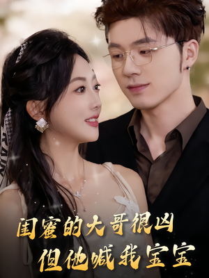 闺蜜的大哥很凶,但他喊我宝宝(80集) 闺蜜的大哥很凶,但他喊我宝宝(80集)一个短剧看全集