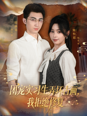 团宠实习生弄坏古画，我拒绝修复（80集）真的太好看了