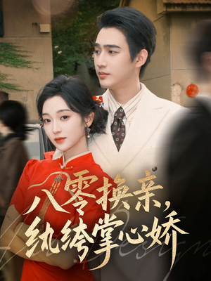 八零换亲，纨绔掌心娇（80集）古装短剧推荐