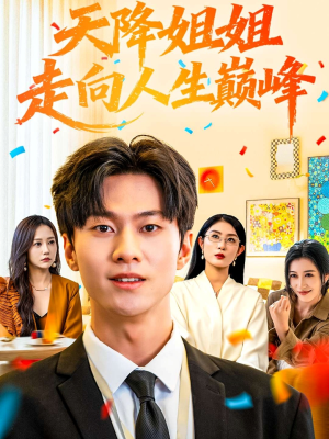 天降姐姐走向人生巅峰（71集）热门短剧来袭