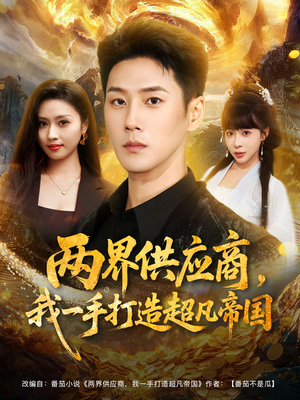 两界供应商,我一手打造超凡帝国(80集) 两界供应商,我一手打造超凡帝国(80集)好看的短剧