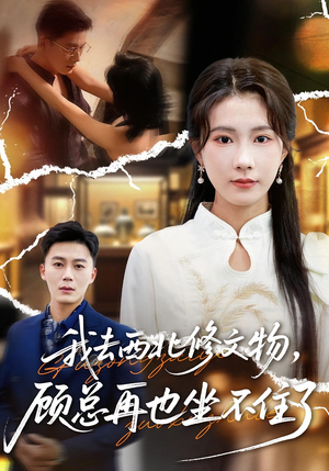 我去西北修文物，顾总再也坐不住了（46集）热门短剧又来了