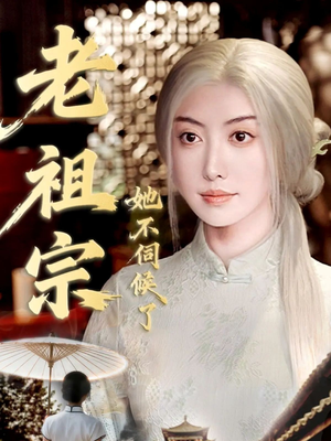 老祖宗她不伺候了(65集) 老祖宗她不伺候了(65集)热播短剧抢先看